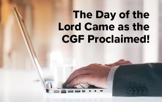 The Day of the Lord Came as the CGF Proclaimed